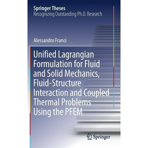 Springer Theses Unified Lagrangian Formulation for Fluid and Solid Mechanics, Fluid-Structure Interaction and Coupled Thermal Problems U, (Hardcover)