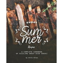 Super Summer Recipes: A Complete Cookbook of Sizzling Great Dish Ideas! (Paperback) by Allie Allen