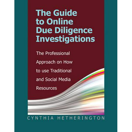 The Guide to Online Due Diligence Investigations : The Professional Approach on How to Use Traditional and Social Media Resources