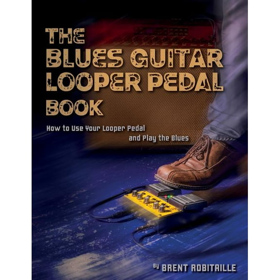 The Blues Guitar Looper Pedal Book: How to Use Your Looper Pedal and Play the Blues, (Paperback)
