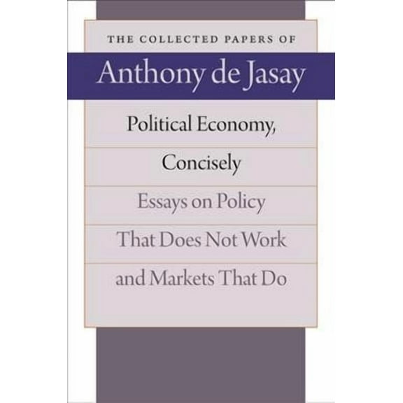 Collected Papers of Anthony de Jasay: Political Economy, Concisely : Essays on Policy That Does Not Work and Markets That Do (Paperback)