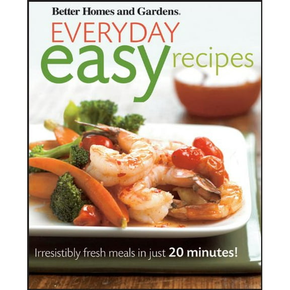 Pre-Owned Better Homes and Gardens Everyday Easy Recipes: Irresistibly Fresh Meals in Just 20 Minutes! (Better Homes and Gardens Cooking) (Paperback) 0470546638 9780470546635