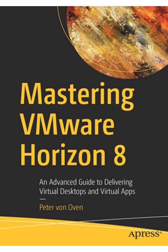 Pre-Owned Mastering Vmware Horizon 8: An Advanced Guide to Delivering Virtual Desktops and Virtual Apps (Paperback) 1484272609 9781484272602