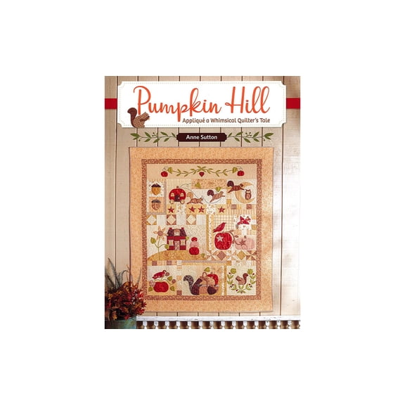 Pumpkin Hill: Appliqué a Whimsical Quilter's Tale