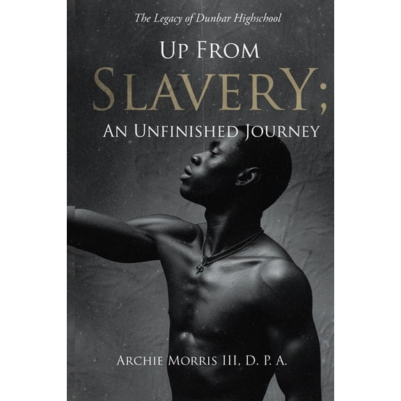Up from Slavery; an Unfinished Journey: The Legacy of Dunbar High School, (Paperback)
