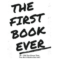 The First Book Ever: Or - Did you know that you ain't nuthin but ink?, (Hardcover)