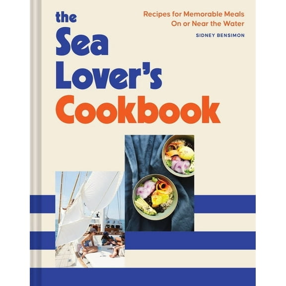 The Sea Lover's Cookbook: Recipes for Memorable Meals on or Near the Water, (Hardcover)