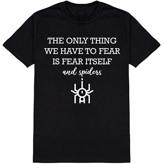 The Only Thing We Have to Fear is Fear Itself and Spiders Ad*** Humor Funny T Shirt Black 2X-Large