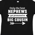 thumbnail image 4 of Inktastic Only the Best Nephews Get Promoted to Big Cousin Boys or Girls Toddler T-Shirt, 4 of 5