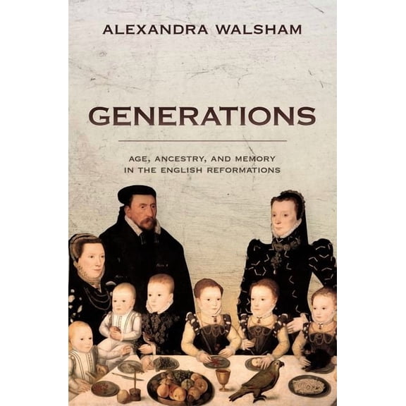 Generations: Age, Ancestry, and Memory in the English Reformations, (Hardcover)