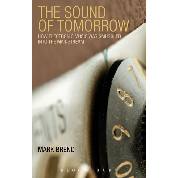 The Sound of Tomorrow: How Electronic Music Was Smuggled Into the Mainstream, (Paperback)