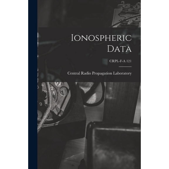 Ionospheric Data; CRPL-F-A 121, (Paperback)