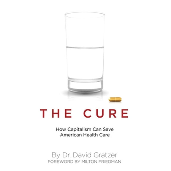 Pre-Owned The Cure: How Capitalism Can Save American Health Care (Hardcover) 1594031533 9781594031533