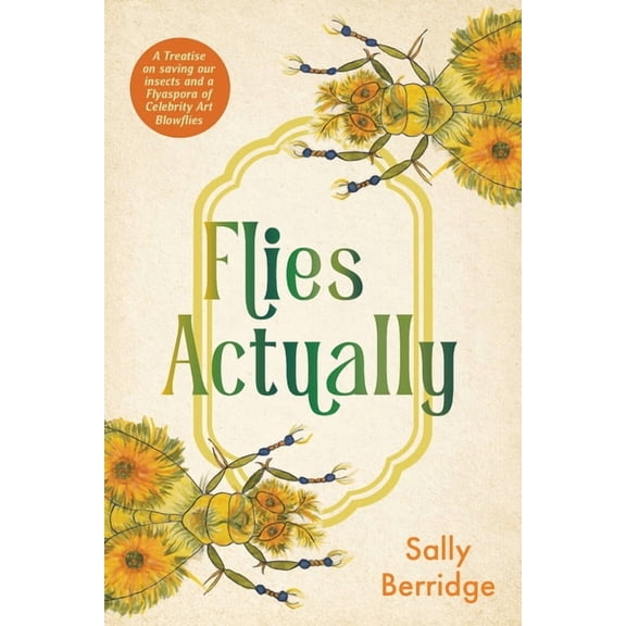 Flies, Actually: A Treatise on saving our insects and a Flyaspora of Celebrity Art Blowflies, (Paperback)