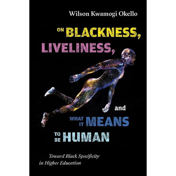 Suny Series, Critical Race Studies in Ed On Blackness, Liveliness, and What It Means to Be Human: Toward Black Specificity in Higher Education, (Hardcover)
