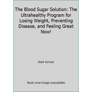 The Blood Sugar Solution: The Ultrahealthy Program for Losing Weight, Preventing Disease, and Feeling Great Now! [Hardcover - Used]