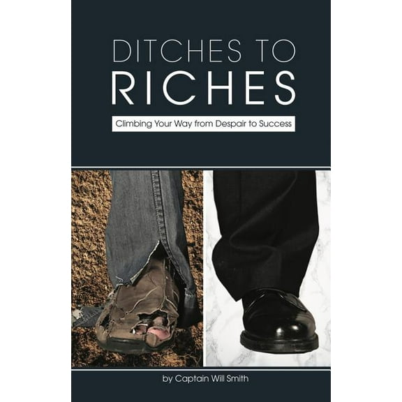 Ditches to Riches: Climbing Your Way from Despair to Success, (Paperback)