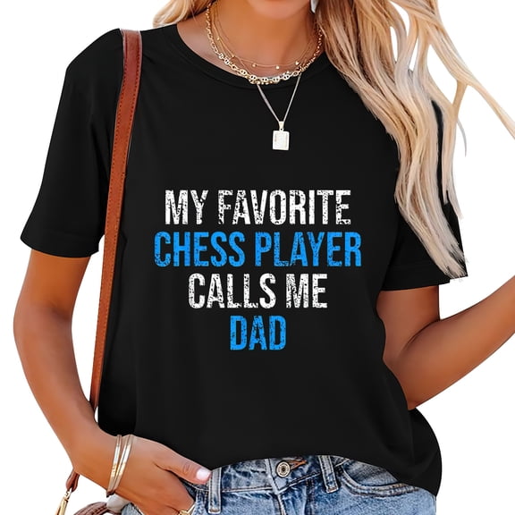 My Favorite Chess Player Calls Me Dad Funny Father Casual Women's Top with Personality Print – Comfortable and Stylish
