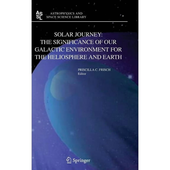 Astrophysics and Space Science Library Solar Journey: The Significance of Our Galactic Environment for the Heliosphere and Earth, Book 338, (Hardcover)