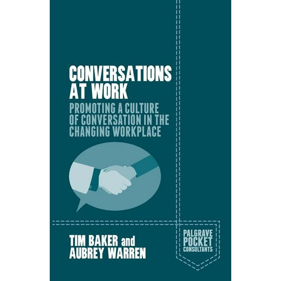 Palgrave Pocket Consultants Conversations at Work: Promoting a Culture of Conversation in the Changing Workplace, (Paperback)