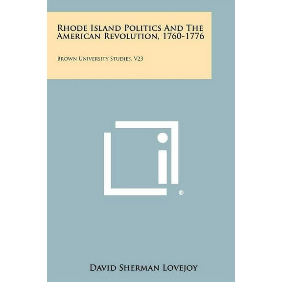 Rhode Island Politics and the American Revolution, 1760-1776: Brown University Studies, V23 (Paperback)