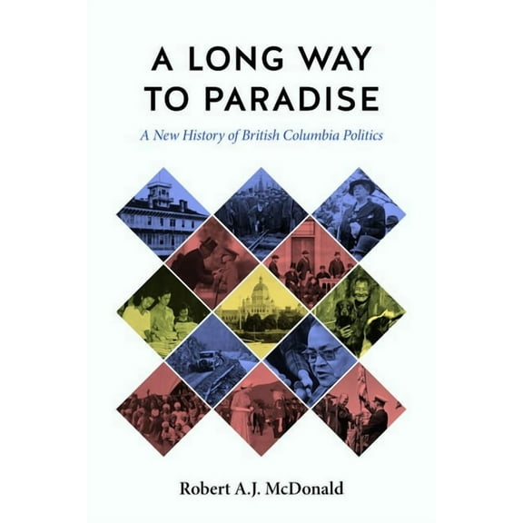 The C.D. Howe Series in Canadian Political History: A Long Way to Paradise : A New History of British Columbia Politics (Hardcover)