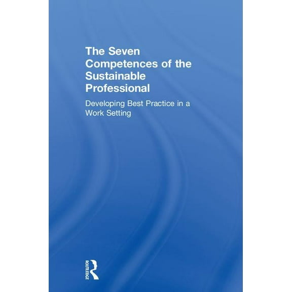 The Seven Competences of the Sustainable Professional: Developing Best Practice in a Work Setting, (Hardcover)