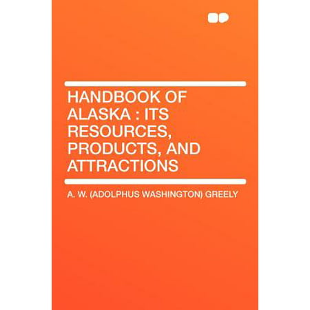 Handbook of Alaska : Its Resources, Products, and
