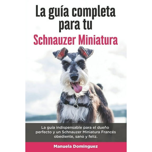 La Guía Completa Para Tu Schnauzer Miniatura (Paperback)