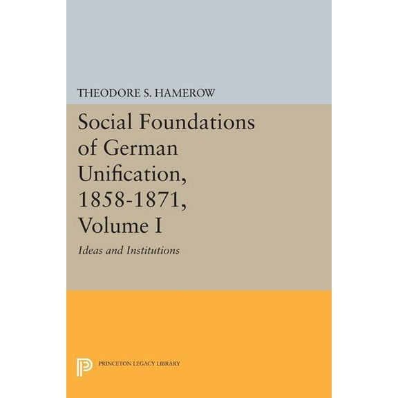 Princeton Legacy Library Social Foundations of German Unification, 1858-1871, Volume I: Ideas and Institutions, Book 1839, (Paperback)