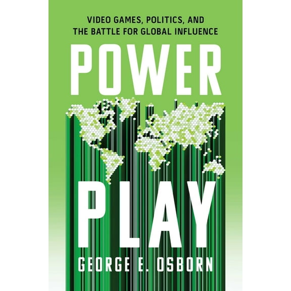 Power Play: Video Games, Politics, and the Battle for Global Influence, (Hardcover)