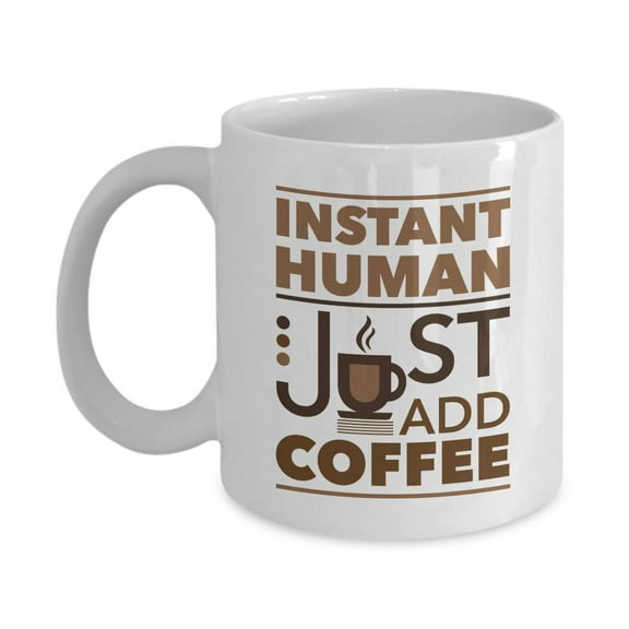 Instant Human Just Add Coffee Funny Cool Coffee & Tea Gift Mug, Cute Desk Ornament, Fun Unique Christmas Or White Elephant Presents And Inexpensive Quirky Office Gag Gifts For Men & Women Coworkers