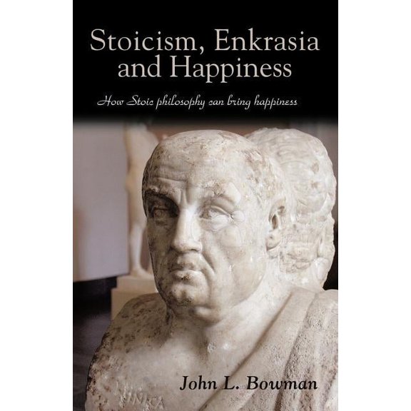 Stoicism, Enkrasia and Happiness : How Stoic Philosophy Can Bring Happiness