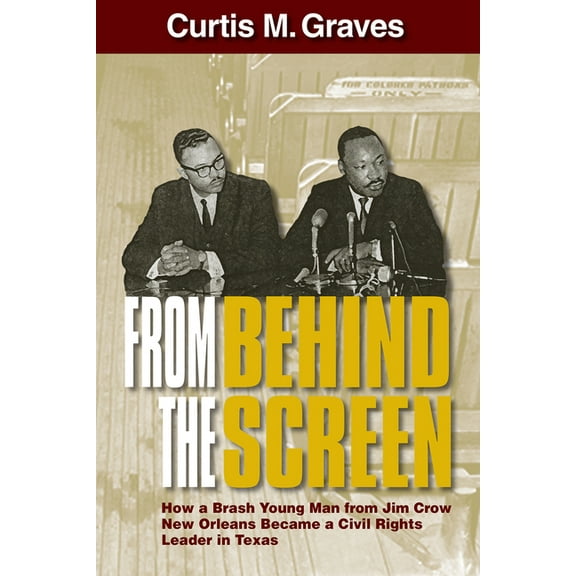 From Behind the Screen: How a Brash Young Man from Jim Crow New Orleans Became a Civil Rights Leader in Texas, (Paperback)
