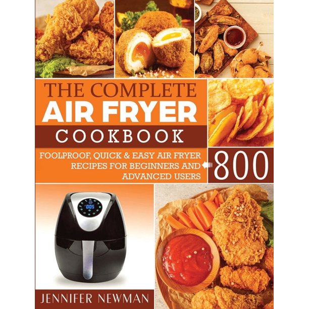 The Complete Air Fryer Cookbook 800 Foolproof, Quick & Easy Air Fryer