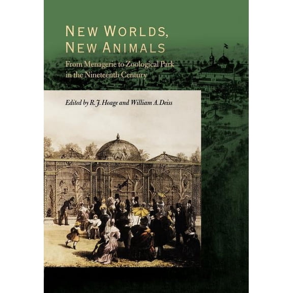 New Worlds, New Animals: From Menagerie to Zoological Park in the Nineteenth Century, (Paperback)