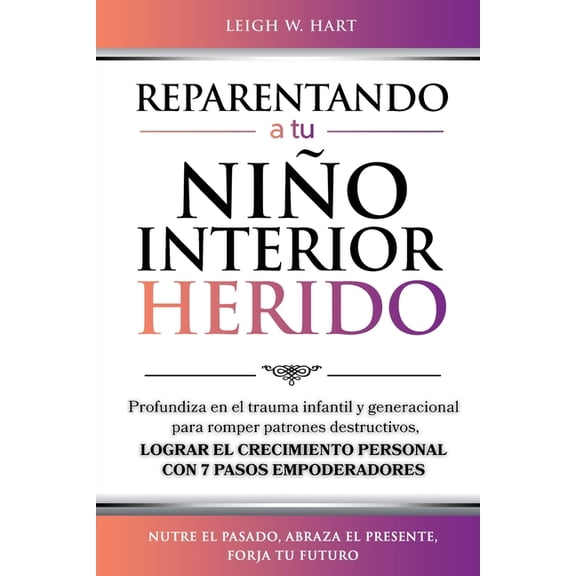 Reparentando a Tu NiÃ±o Interior Herido: Profundiza En El Trauma Infantil Y Generacional Para Romper Patrones Destructivo, (Paperback)