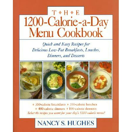 The 1200-Calorie-A-Day Menu Cookbook : A Quick and Easy Recipes for Delicious Low-Fat Breakfasts, Lunches, Dinners, and Desserts Ches, (Best Dessert Shooter Recipes)