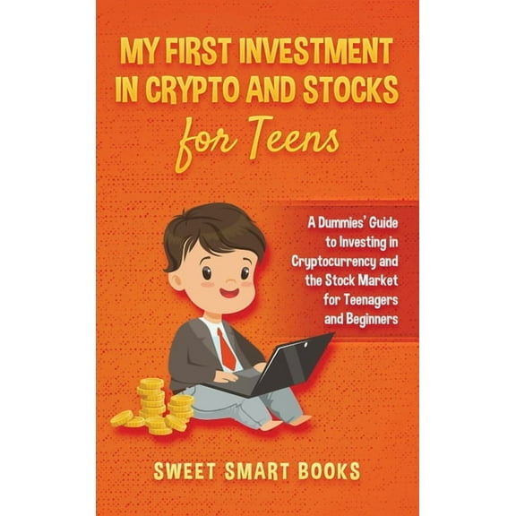 My First Investment In Crypto and Stocks for Teens: A Dummies' Guide to Investing in Cryptocurrency and the Stock M, (Hardcover)