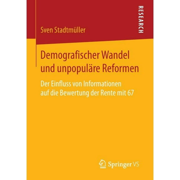 Demografischer Wandel Und UnpopulÃ¤re Reformen: Der Einfluss Von Informationen Auf Die Bewertung Der Rente Mit 67, (Paperback)
