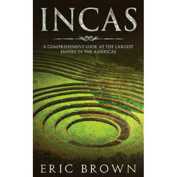 Ancient Civilizations Incas: A Comprehensive Look at the Largest Empire in the Americas, Book 1, (Hardcover)