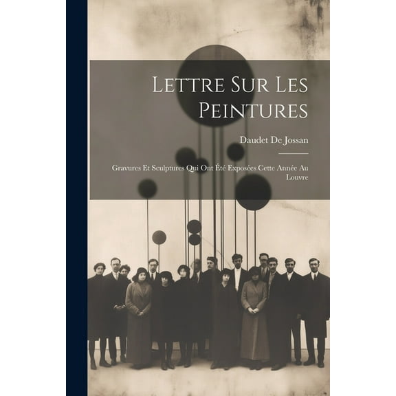Lettre Sur Les Peintures: Gravures Et Sculptures Qui Ont Été Exposées Cette Année Au Louvre (Paperback)