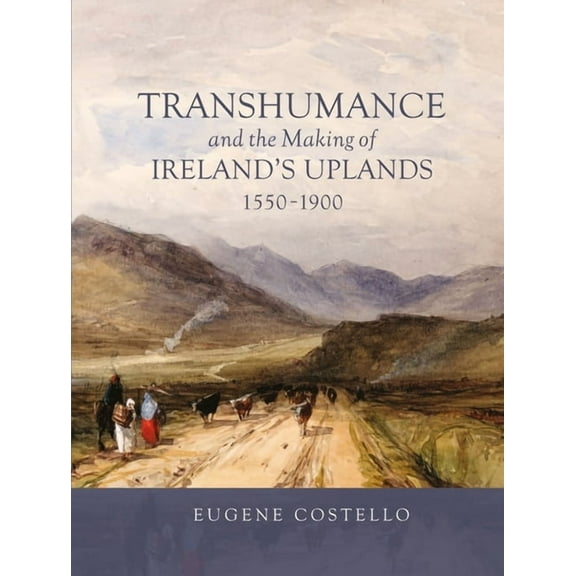Garden and Landscape History Transhumance and the Making of Ireland's Uplands, 1550-1900, Book 7, (Paperback)
