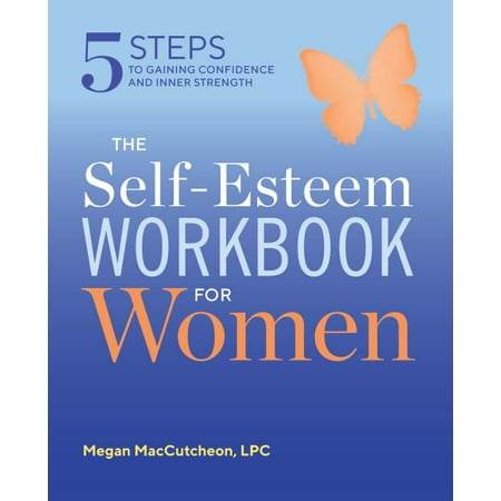 The Self Esteem Workbook for Women : 5 Steps to Gaining Confidence and Inner