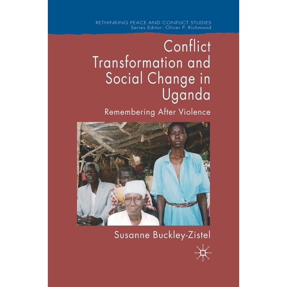 Rethinking Peace and Conflict Studies Conflict Transformation and Social Change in Uganda: Remembering After Violence, (Paperback)