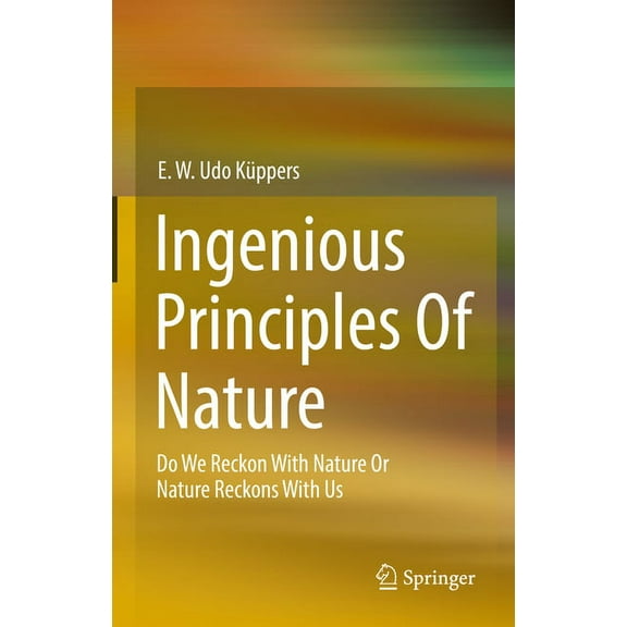 Ingenious Principles of Nature: Do We Reckon with Nature or Nature Reckons with Us, (Hardcover)