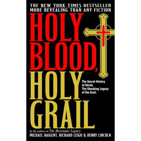 Holy Blood, Holy Grail : The Secret History of Christ. The Shocking Legacy of the