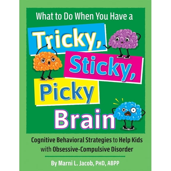 What to Do When You Have a Tricky, Sticky, Picky Brain: Cognitive Behavioral Strategies to Help Kids with Obsessive-Comp, (Paperback)