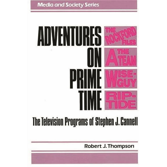 Media and Society Adventures on Prime Time: The Television Programs of Stephen J. Cannell, (Hardcover)