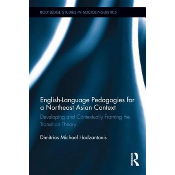 Pre-Owned Routledge Studies in Sociolinguistics English Language Pedagogies for a Northeast Asian Context: Developing and Contextually Framing the Transition Theory, (Hardcover)